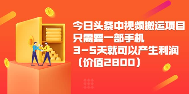 今日头条中视频搬运项目，只需要一部手机3-5天就可以产生利润（价值2800）-小白网创资源网