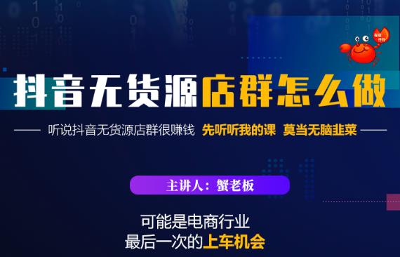蟹老板·抖音无货源店群怎么做，吊打市面一大片《抖音无货源店群》的课程-小白网创资源网