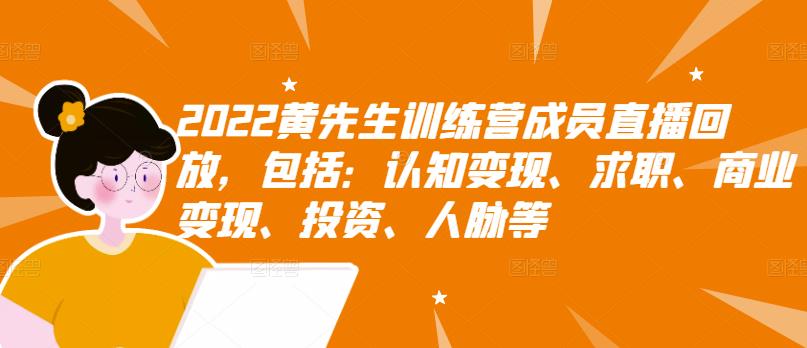 2022黄先生训练营成员直播回放，包括：认知变现、求职、商业变现、投资、人脉等-小白网创资源网