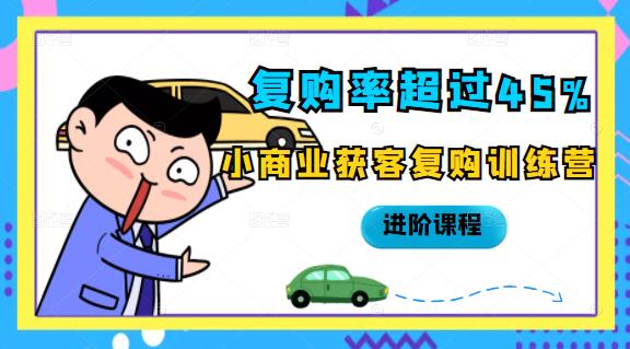 复购率超过45%，小商业获客复购训练营进阶课程-小白网创资源网