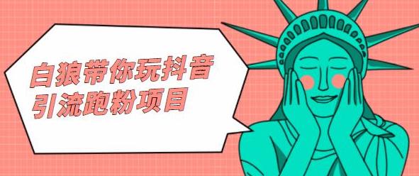 白狼带你玩抖音引流跑粉项目-小白网创资源网