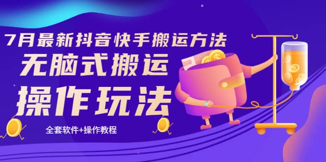 《7月最新抖音快手搬运方法》无脑式搬运操作玩法，全套教程+操作软件-小白网创资源网