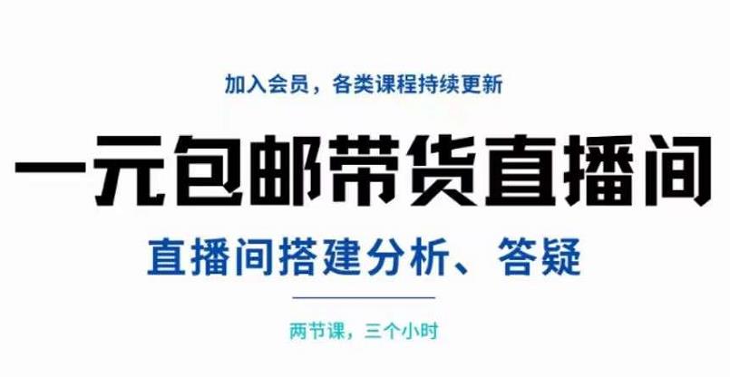 一元包邮带货直播间搭建，两节课三小时，搭建、分析、答疑-小白网创资源网