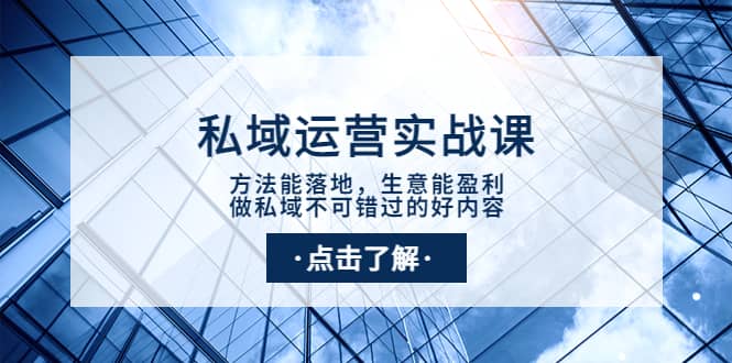 私域运营实战课：方法能落地，生意能盈利，做私域不可错过的好内容-小白网创资源网