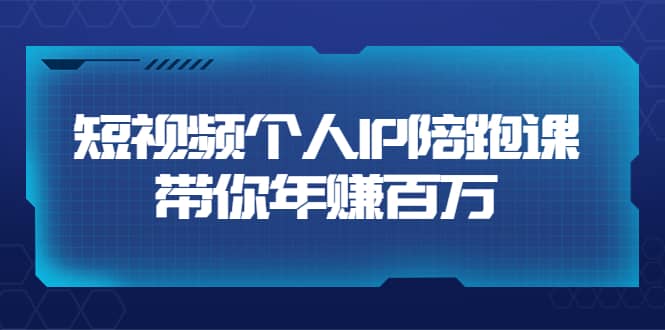 短视频个人IP：年赚百万陪跑课（123节视频课）价值6980元-小白网创资源网