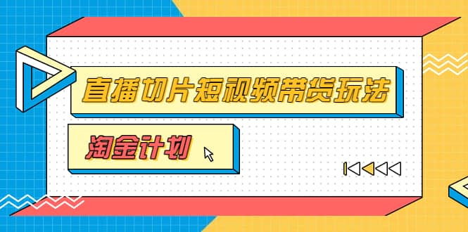 淘金之路第十期实战训练营【直播切片】，小杨哥直播切片短视频带货玩法-小白网创资源网