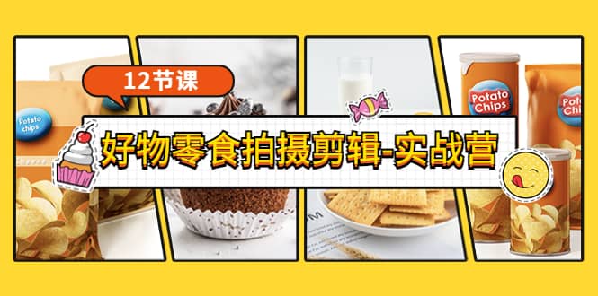 《好物零食拍摄剪辑-实战营》拍摄+剪辑+软件使用全流程（12节课）-小白网创资源网