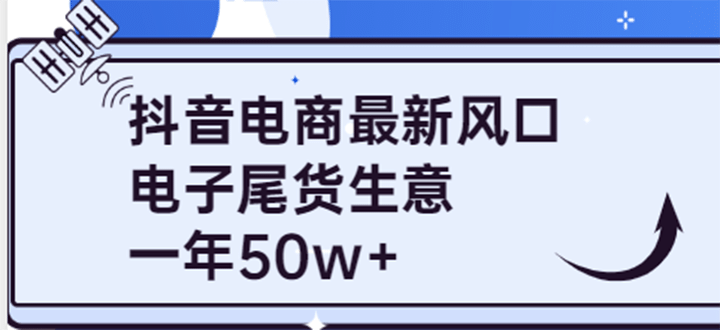 抖音电商最新风口，利用信息差做电子尾货生意，一年50w+（7节课+货源渠道)-小白网创资源网