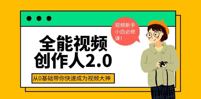 全能视频创作人2.0：短视频拍摄、剪辑、运营导演思维、IP打造，一站式教学-小白网创资源网