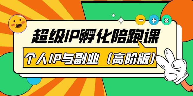 超级IP孵化陪跑课：个人IP与副业（高阶版）41节课-小白网创资源网