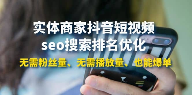 实体商家抖音短视频seo搜索排名优化：无需粉丝量、无需播放量、也能爆单-小白网创资源网