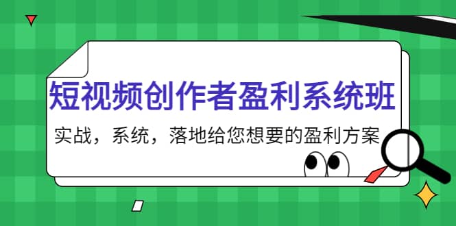 短视频创作者盈利系统班，实战，系统，落地给您想要的盈利方案-小白网创资源网