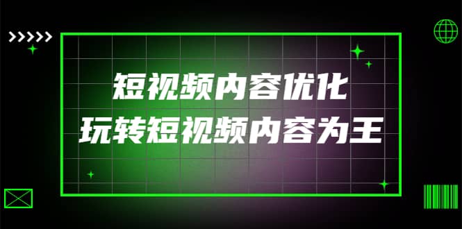某收费培训：短视频内容优化，玩转短视频内容为王（12节课）-小白网创资源网