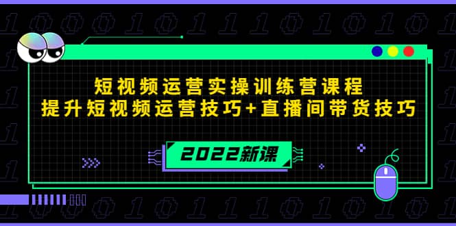 2022短视频运营实操训练营课程，提升短视频运营技巧+直播间带货技巧-小白网创资源网