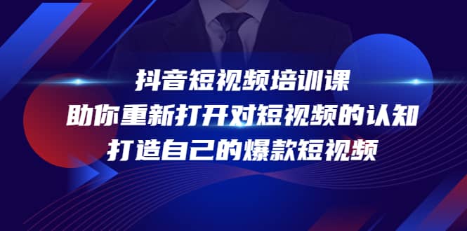 抖音短视频培训课，助你重新打开对短视频的认知，打造自己的爆款短视频-小白网创资源网