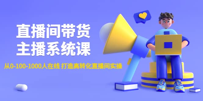 直播间带货主播系统课：从0-100-1000人在线 打造高转化直播间实操-小白网创资源网