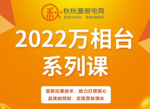 秋秋漫画电商2022万相台系列课，最新拉爆技术，助力打爆核心品类的同时，实现整体增长-小白网创资源网