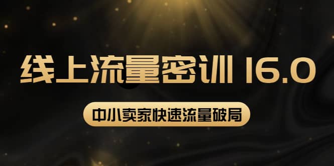 2022秋秋线上流量密训16.0：包含 暴力引流10W+中小卖家流量破局技巧 等等！-小白网创资源网