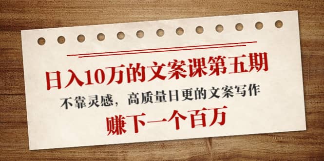 文案课第五期， 不靠灵感，高质量日更的文案写作-小白网创资源网