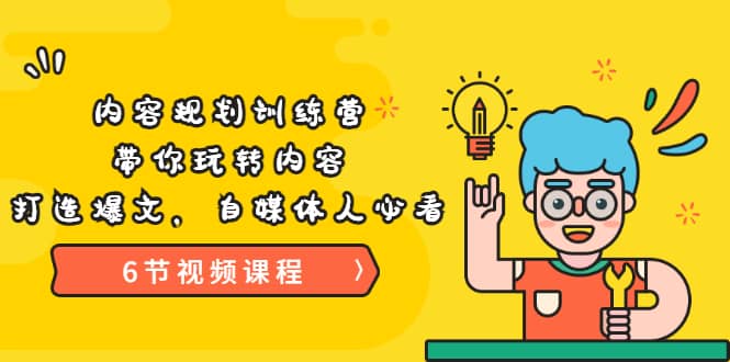 《内容规划训练营》带你玩转内容，打造爆文，自媒体人必看（6节视频课程）-小白网创资源网
