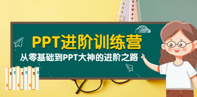 PPT进阶训练营（第二期）：从零基础到PPT大神的进阶之路（40节课）-小白网创资源网
