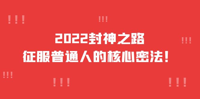 2022封神之路-征服普通人的核心密法，全面打通认知-价值6977元-小白网创资源网