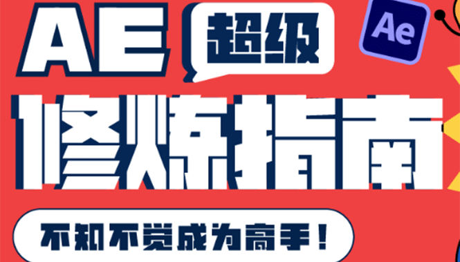 AE超级修炼指南：AE系统性知识体系构建+全顶级案例讲解，不知不觉成为高手-小白网创资源网