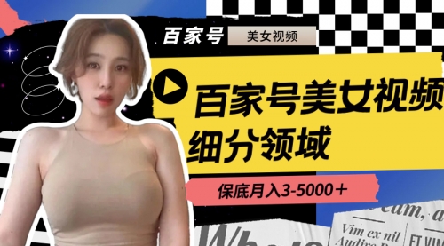 百家号美女视频细分领域玩法，只需搬运去重，月保底3-5000＋-小白网创资源网