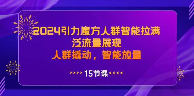 2024引力魔方人群智能拉满，泛流量展现，人群撬动，智能放量-小白网创资源网