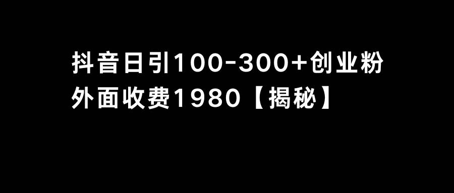 抖音引流创业粉单日100-300创业粉-小白网创资源网
