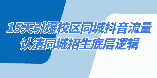 15天引爆校区 同城抖音流量，认清同城招生底层逻辑-小白网创资源网