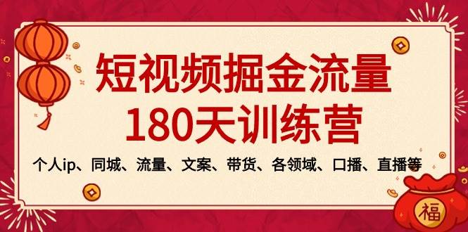 短视频-掘金流量180天训练营，个人ip、同城、流量、文案、带货、各领域、口播、直播等-小白网创资源网