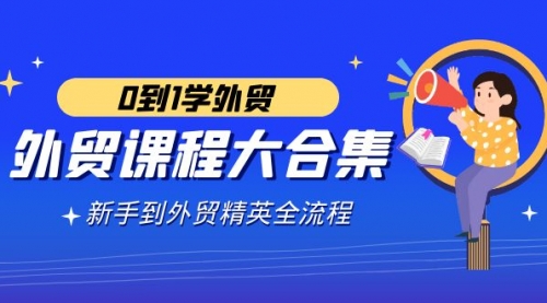 外贸-课程大合集，0到1学外贸，新手到外贸精英全流程-小白网创资源网