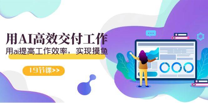 天选 打工人-用AI高效交付工作，用ai提高工作效率，实现摸鱼（19节视频课）-小白网创资源网