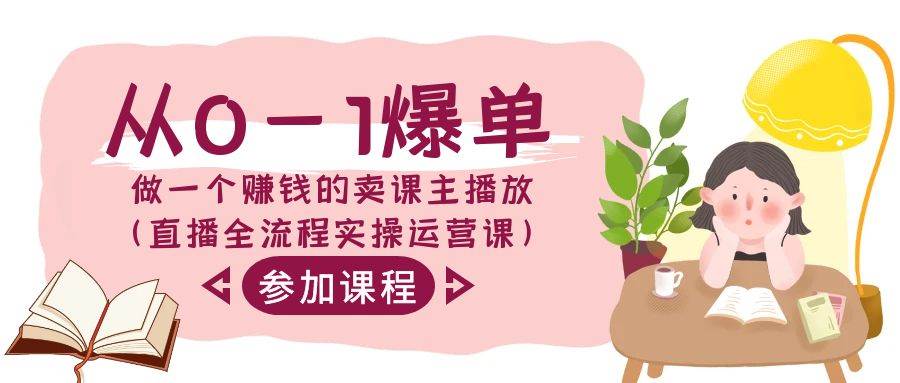 从0-1爆单-做一个赚钱的卖课主播放（直播全流程实操运营课）-小白网创资源网