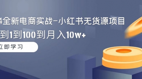 2024全新电商实战-小红书无货源项目：从0到1到100到月入10w+-小白网创资源网