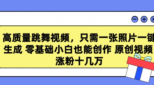 高质量跳舞视频，只需一张照片一键生成 零基础小白也能创作-小白网创资源网