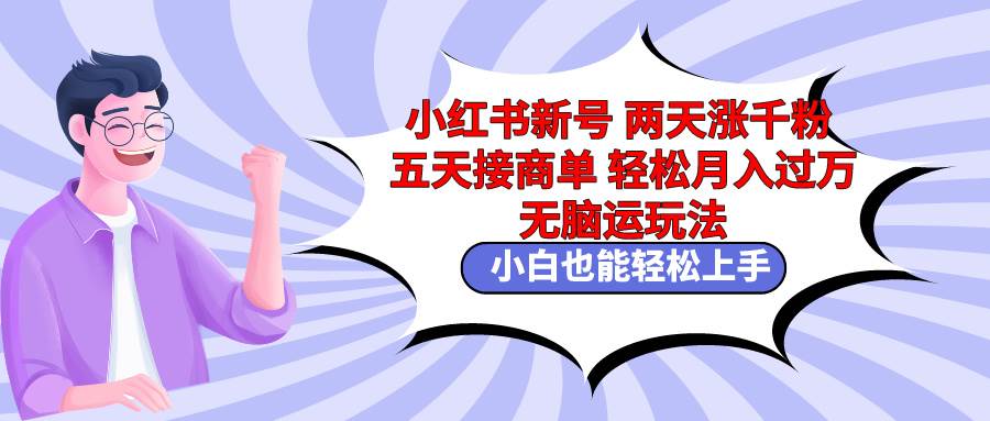 小红书新号两天涨千粉五天接商单-小白网创资源网