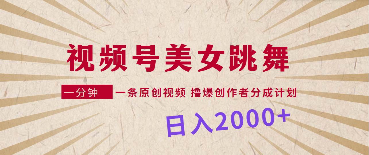 视频号，美女跳舞，一分钟一条原创视频，撸爆创作者分成计划-小白网创资源网