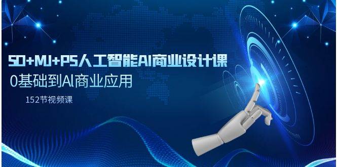 SD+MJ+PS人工智能AI商业设计课，0基础到Al商业应用（152节课）-小白网创资源网