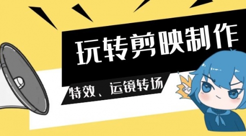 玩转剪映制作，特效、运镜转场（113节视频）-小白网创资源网