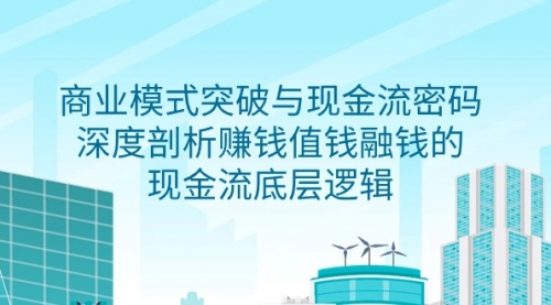 商业模式 突破与现金流密码，深度剖析赚钱值钱融钱的现金流底层逻辑-小白网创资源网