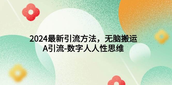 2024最新引流方法，A引流-数字人人性思维-小白网创资源网