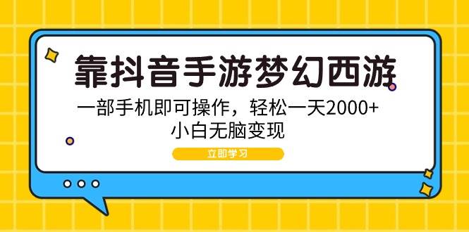 靠抖音手游梦幻西游，一部手机即可操作，轻松一天2000+，小白无脑变现-小白网创资源网