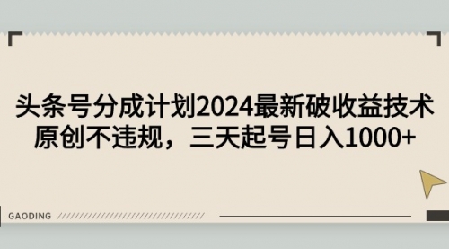 头条号分成计划2024最新破收益技术，原创不违规，三天起号日入1000+-小白网创资源网