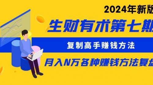 生财有术第七期：复制高手赚钱方法 月入N万各种方法复盘（更新到24年0313）-小白网创资源网