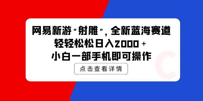 网易新游 射雕 全新蓝海赛道，轻松一天2000＋小白一部手机即可操作-小白网创资源网