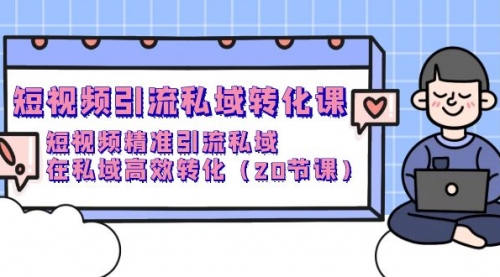短视频引流 私域转化课，短视频精准引流私域，在私域高效转化（20节课）-小白网创资源网