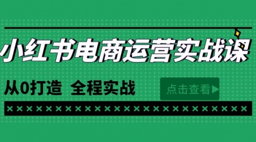 最新小红书·电商运营实战课，从0打造 全程实战（65节视频课）-小白网创资源网