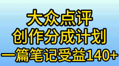 大众点评创作分成，一篇笔记收益140+，新风口第一波-小白网创资源网